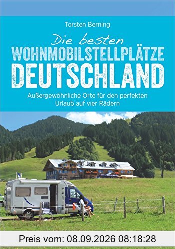 Reiseführer Wohnmobil: Wohnmobilisten im Glück. Deutschlands schönste Stellplätze. Glamping, Natur und Abenteuer. (Wohnmobil-Reiseführer)