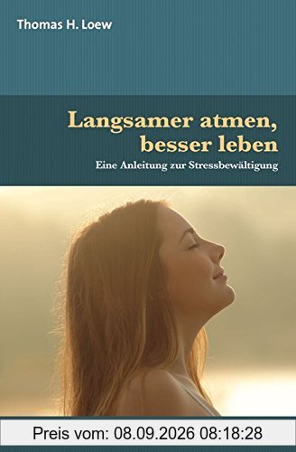 Langsamer atmen, besser leben: Eine Anleitung zur Stressbewältigung (verstehen lernen)