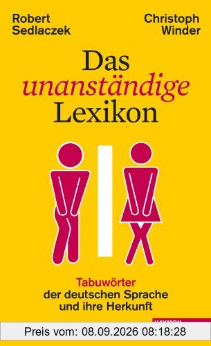 Das unanständige Lexikon: Tabuwörter der deutschen Sprache und ihre Herkunft