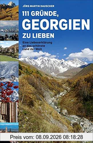111 Gründe, Georgien zu lieben: Eine Liebeserklärung an das schönste Land der Welt
