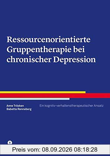 Ressourcenorientierte Gruppentherapie bei chronischer Depression: Ein kognitiv-verhaltenstherapeutischer Ansatz (Therapeutische Praxis)