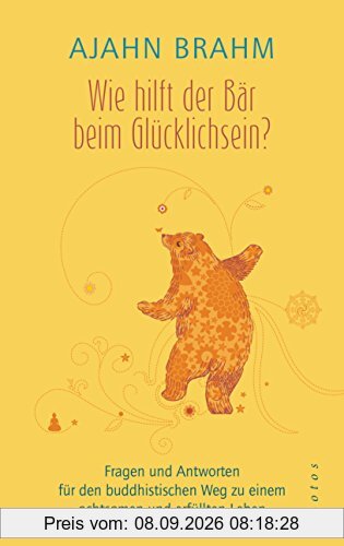 Wie hilft der Bär beim Glücklichsein?: Fragen und Antworten für den buddhistischen Weg zu einem achtsamen und erfüllten Leben