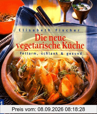 Die neue vegetarische Küche. Fettarm, schlank und gesund. Schlemmen ohne Reue