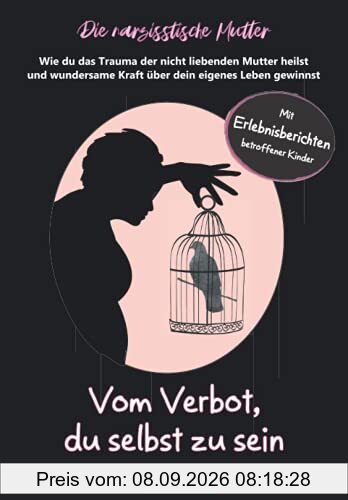 Narzisstische Mutter — Vom Verbot, du selbst zu sein: Wie du das Trauma der nicht liebenden Mutter heilst und wundersame Kraft über dein eigenes Leben gewinnst