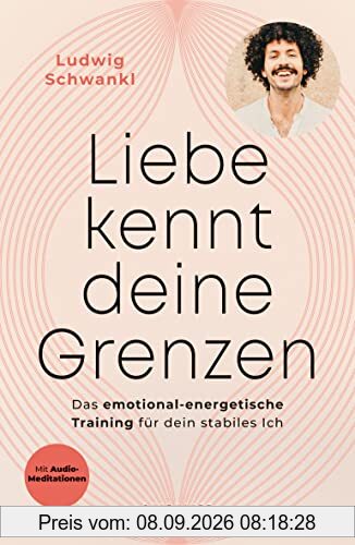 Liebe kennt deine Grenzen: Das emotional-energetische Training für dein stabiles Ich