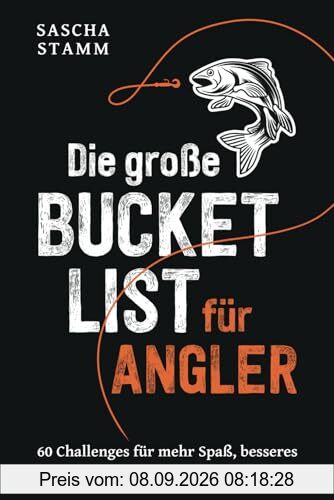Die große Bucket List für Angler: 60 Challenges für mehr Spaß, besseres Angeln und unvergessliche Erlebnisse