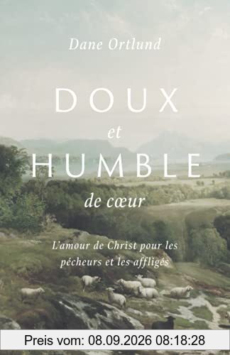 Doux et humble de cœur: L'amour de Christ pour les pécheurs et les affligés: L'amour de Christ pour les pêcheurs et les affligés