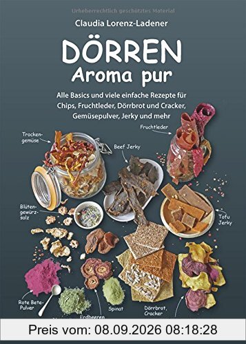 Dörren - Aroma pur: Alle Basics und viele einfache Rezepte für Chips, Fruchtleder, Dörrbrot und Cracker, Gemüsepulver, Jerky und mehr