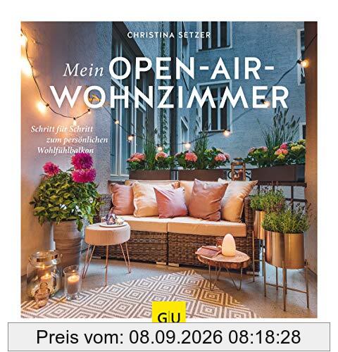 Mein Open-Air-Wohnzimmer: Schritt für Schritt zum persönlichen Wohlfühlbalkon (GU Garten Extra)