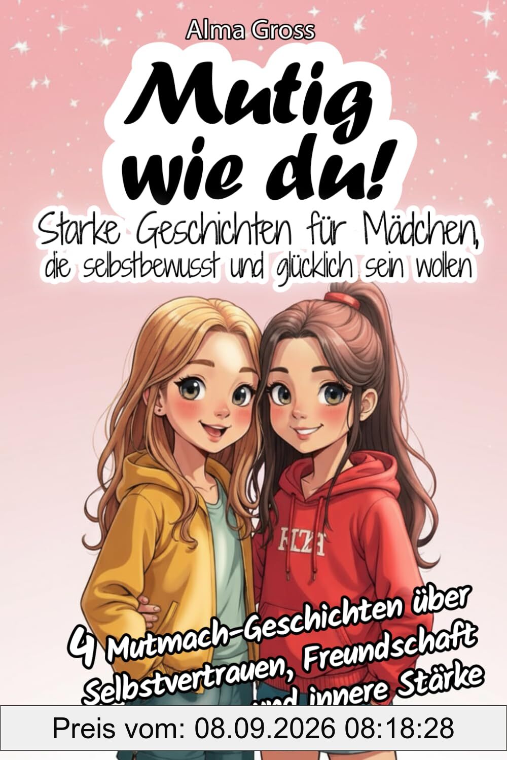 Mutig wie du! Starke Geschichten für Mädchen, die selbstbewusst und glücklich sein wollen: 4 Mutmach-Geschichten über Selbstvertrauen, Freundschaft und innere Stärke