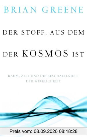 Der Stoff, aus dem der Kosmos ist: Raum, Zeit und die Beschaffenheit der Wirklichkeit