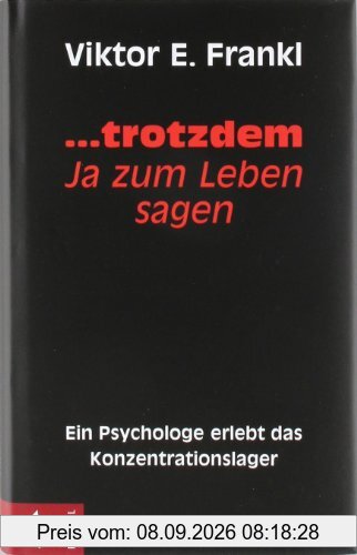 ... trotzdem Ja zum Leben sagen: Ein Psychologe erlebt das Konzentrationslager