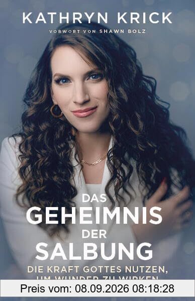 Das Geheimnis der Salbung: Die Kraft Gottes nutzen, um Wunder zu wirken