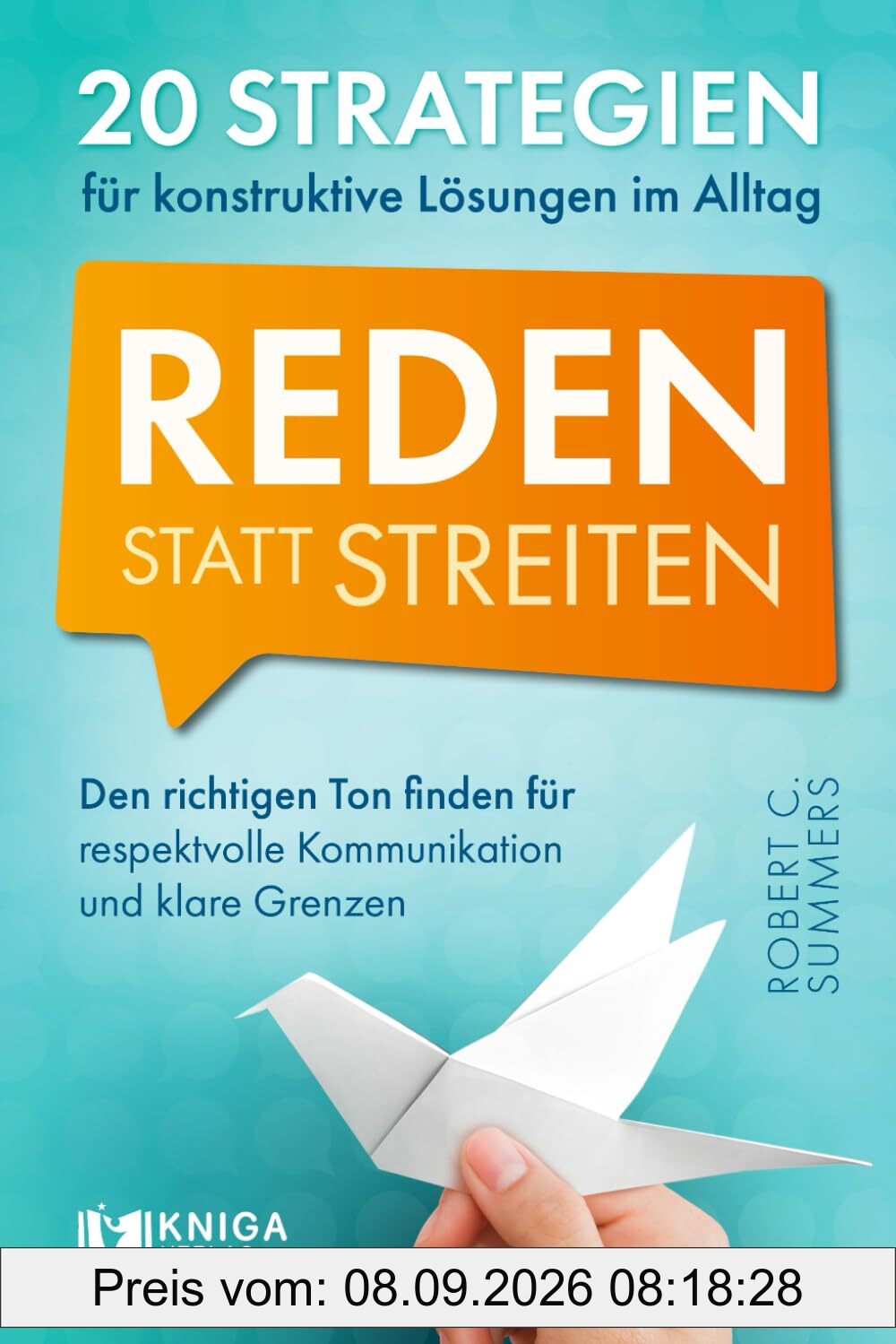 Reden statt streiten – 20 Strategien für konstruktive Lösungen im Alltag. Den richtigen Ton finden für respektvolle Kommunikation und klare Grenzen.