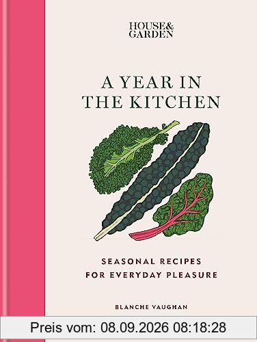 House & Garden A Year in the Kitchen: Seasonal recipes for everyday pleasure