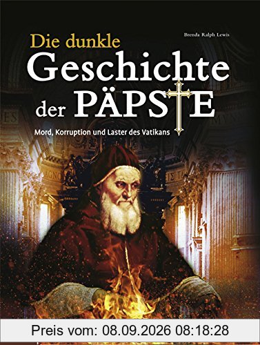 Die dunkle Geschichte der Päpste: Mord, Korruption und Laster des Vatikans