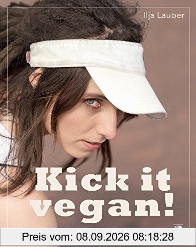 kick it vegan!: Vegan Abnehmen, Zunehmen oder Aufbauen mit Pflanzenkraft! Fit werden mit 130 Power-Rezepten von low- carb bis high fat und Beispielplänen von Diät bis Massephase