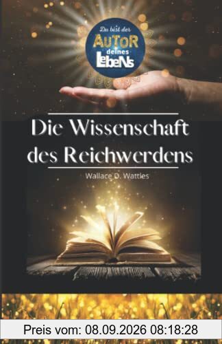 DU! bist der Autor deines Lebens - - DIE WISSENSCHAFT DES REICHWERDENS von Wallace D. Wattles - - | Lebensgestaltung | Mindset | Manifestieren | Das ... zu programmieren - Die Macht der Gedanken