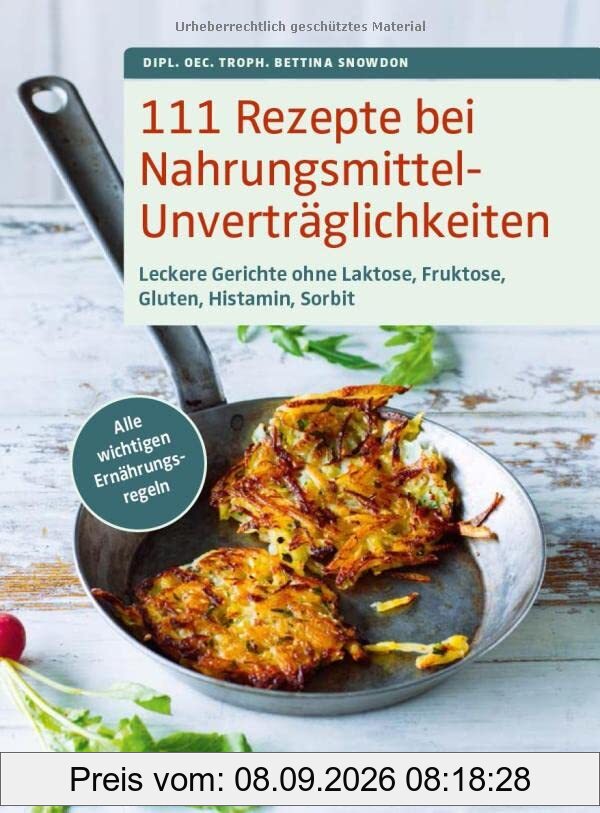 111 Rezepte bei Nahrungsmittelunverträglichkeiten: Leckere Gerichte ohne Laktose, Fruktose, Gluten, Histamin, Sorbit. Alle wichtigen Ernährungsregeln