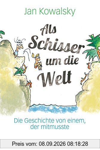 Als Schisser um die Welt: Die Geschichte von einem, der mitmusste