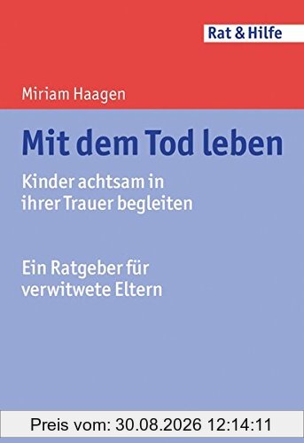 Mit dem Tod leben: Kinder achtsam in ihrer Trauer begleiten - Ein Ratgeber für verwitwete Eltern (Rat & Hilfe)
