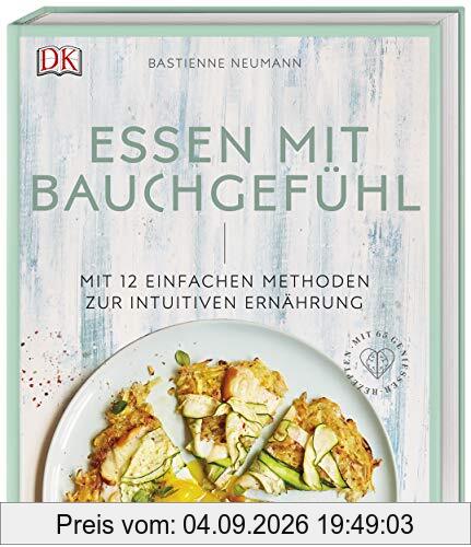Essen mit Bauchgefühl: Mit 12 einfachen Methoden zur intuitiven Ernährung