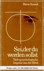 Sei, der du werden sollst. Tiefenpsychologische Impulse aus der Bibel