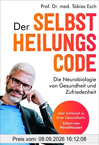 Der Selbstheilungscode: Die Neurobiologie von Gesundheit und Zufriedenheit - Der Schlüssel zu Ihrer Gesundheit! Dr. med Eckart von Hirschhausen