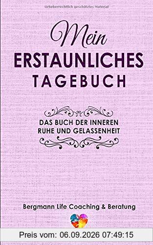 Mein erstaunliches Tagebuch: Das Buch der inneren Ruhe und Gelassenheit: Ein Arbeitsbuch zum Ausfüllen , Eintragen und Mitmachen