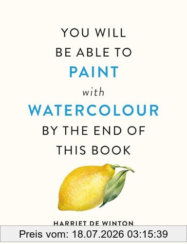 Winton, Harriet de You Will Be Able To Paint With Watercolour By The End Of This Book, The Perfect Arty Christmas Gift For Creative People