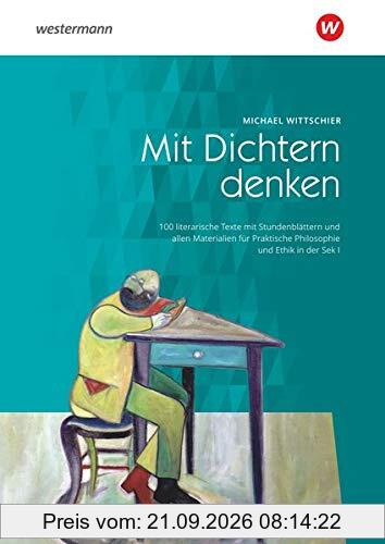 Mit Dichtern denken / 100 literarische Texte mit Stundenblättern und allen Materialien für Praktische Philosophie und Ethik in der Sek. I: …