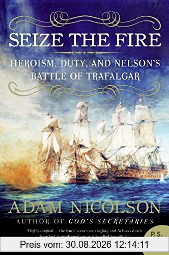 Seize the Fire: Heroism, Duty, and Nelson's Battle of Trafalgar (P.S.)
