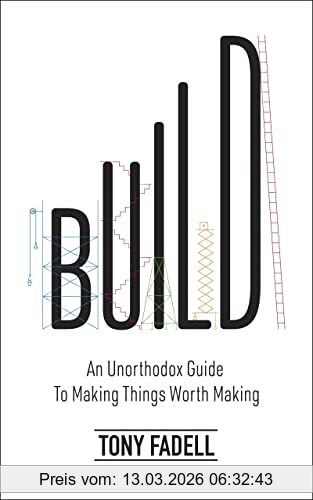 Tony Fadell Build, An Unorthodox Guide To Making Things Worth Making - The New York Times Bestseller