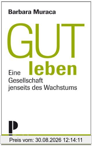 Gut leben: Eine Gesellschaft jenseits des Wachstums