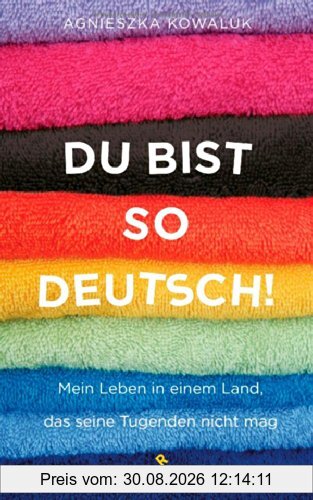 Du bist so deutsch!: Mein Leben in einem Land, das seine Tugenden nicht mag