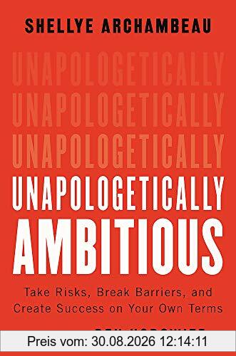 Unapologetically Ambitious: Take Risks, Break Barriers, and Create Success on Your Own Terms