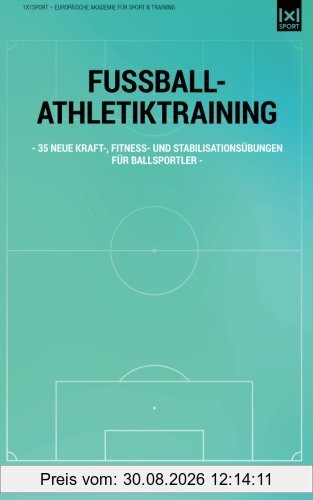 Fussball-Athletiktraining: 35 neue Kraft-, Fitness- und Stabilitätsübungen für Ballsportler