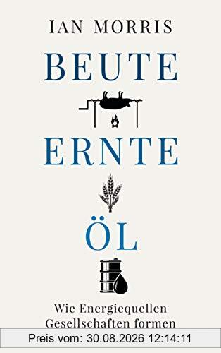 Beute, Ernte, Öl: Wie Energiequellen Gesellschaften formen