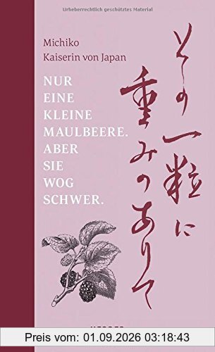 Nur eine kleine Maulbeere. Aber sie wog schwer: Gedichte von Michiko, Kaiserin von Japan