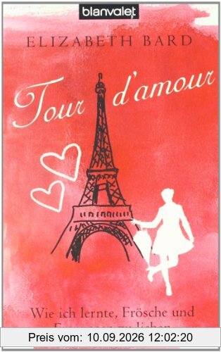 Tour d'amour: Wie ich lernte, Frösche und Franzosen zu lieben