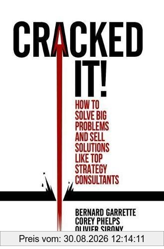 Cracked it!: How to solve big problems and sell solutions like top strategy consultants