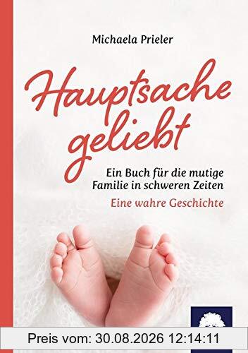 Hauptsache geliebt: Ein Buch für die mutige Familie in schweren Zeiten