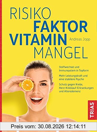 Risikofaktor Vitaminmangel: Stoffwechsel und Immunsystem in Topform; Vitalstoffe für mehr Leistungskraft und eine stabilere Psyche; Schutz gegen Krebs, Herzerkrankungen und Altersdemenz