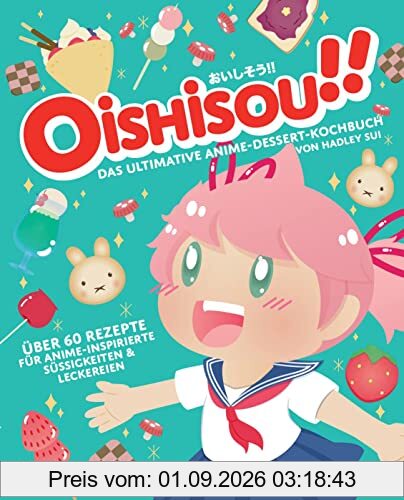 Oishisou!! Das ultimative Anime-Dessert-Kochbuch: Über 60 Rezepte für Anime-inspirierte Süßigkeiten & Leckereien