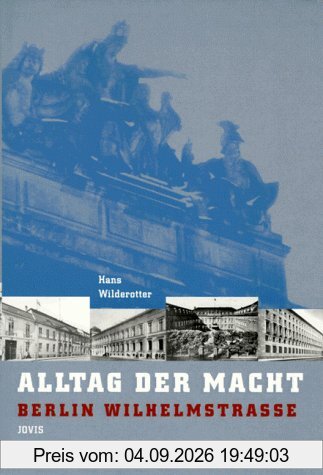 Alltag der Macht. Berlin Wilhelmstraße