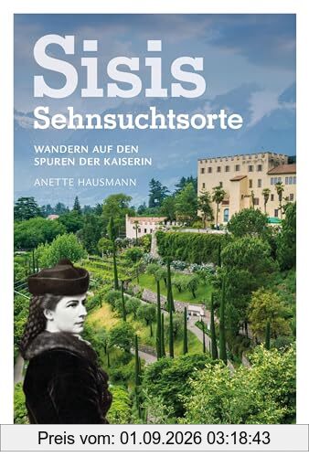 Wanderführer – Sisis Sehnsuchtsorte: Wandern auf den Spuren der Kaiserin. Über 20 ausgewählte Wanderungen in Bayern, Tirol und Südtirol.