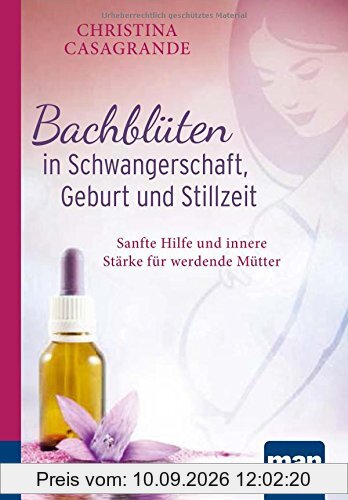 Bachblüten in Schwangerschaft,Geburt und Stillzeit. Kompakt-Ratgeber: Sanfte Hilfe und innere Stärke für werdende Mütter