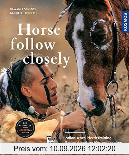 Horse, Follow Closely: Indianisches Pferdetraining - Native American Horsemanship