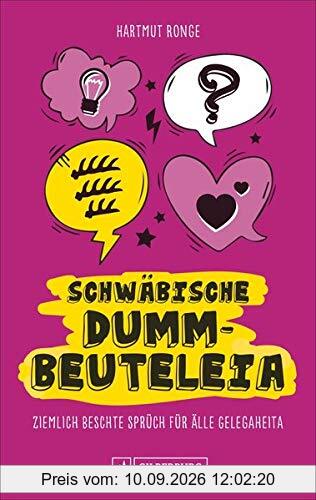 Schwäbische Dummbeuteleia. Ziemlich beschte Sprüch für älle Gelegaheita. Witzig, schräg, zum Schmunzeln und Lachen.