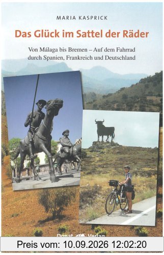 Das Glück im Sattel der Räder: Von Málaga bis Bremen - Auf dem Fahrrad durch Spanien, Frankreich und Deutschland